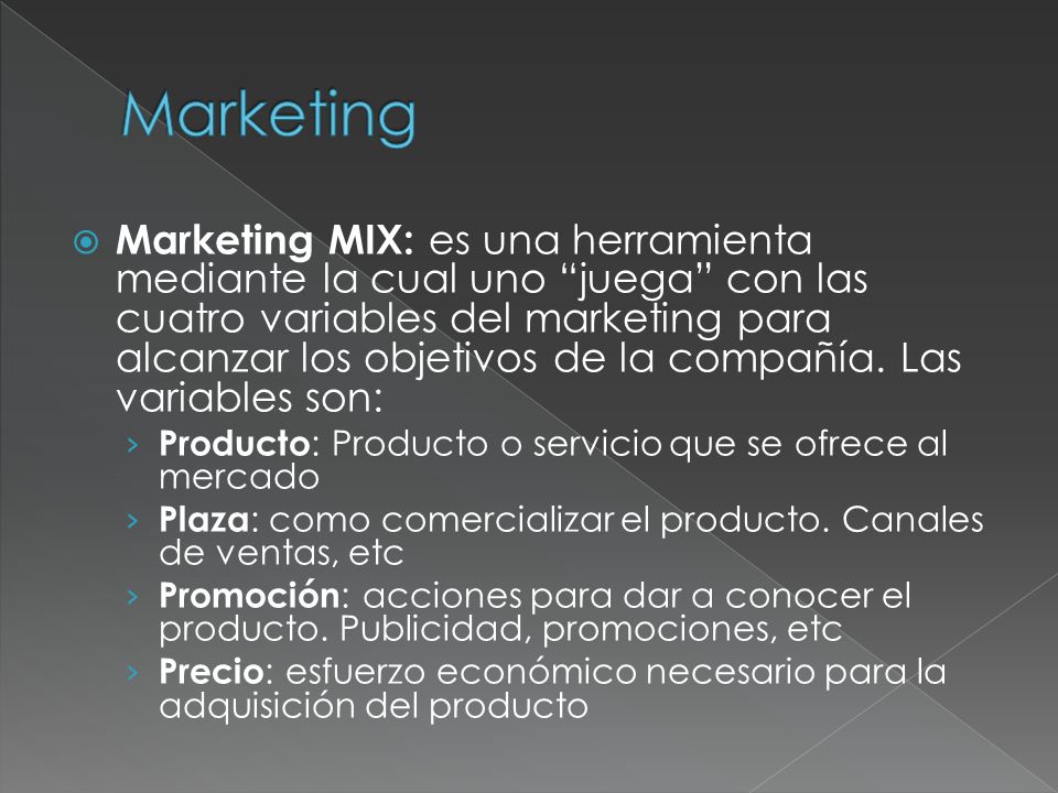  Marketing MIX: es una herramienta mediante la cual uno juega con las cuatro variables del marketing para alcanzar los objetivos de la compañía.