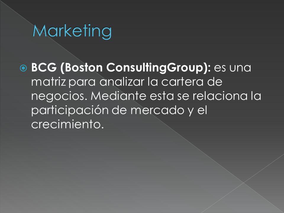  BCG (Boston ConsultingGroup): es una matriz para analizar la cartera de negocios.