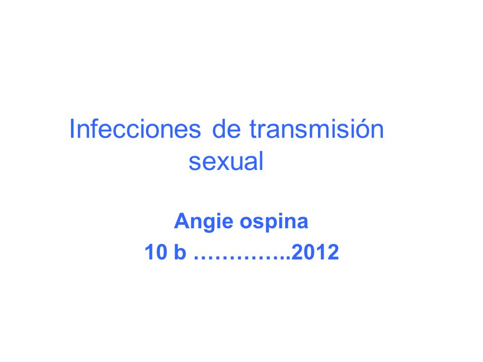 Infecciones de transmisión sexual Angie ospina 10 b …………..2012