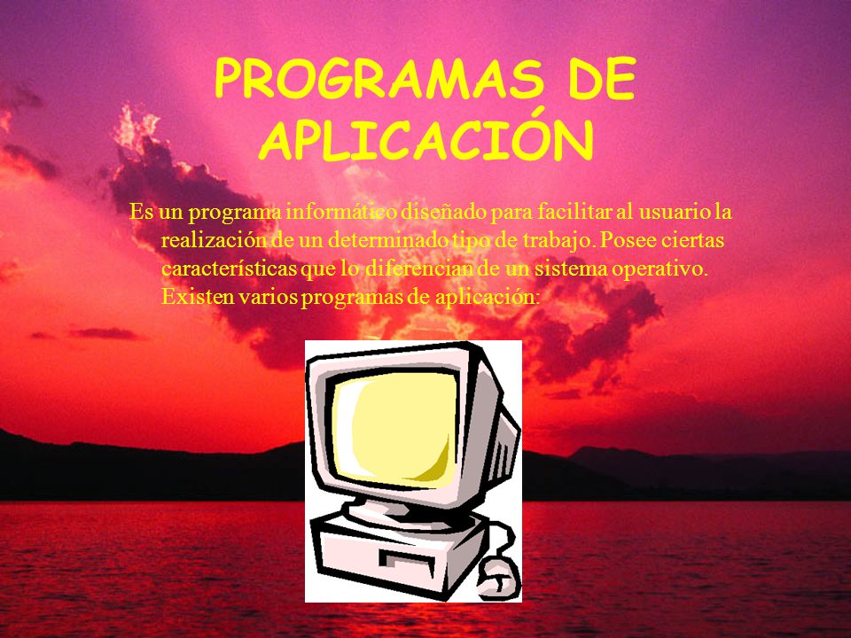 PROGRAMAS DE APLICACIÓN Es un programa informático diseñado para facilitar al usuario la realización de un determinado tipo de trabajo.