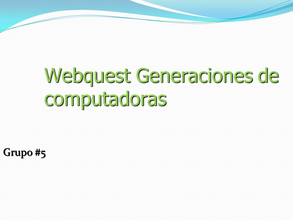 Webquest Generaciones de computadoras Grupo #5