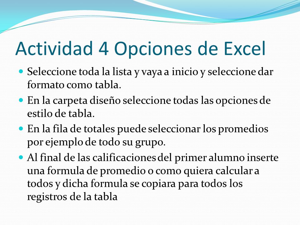Actividad 4 Opciones de Excel Seleccione toda la lista y vaya a inicio y seleccione dar formato como tabla.