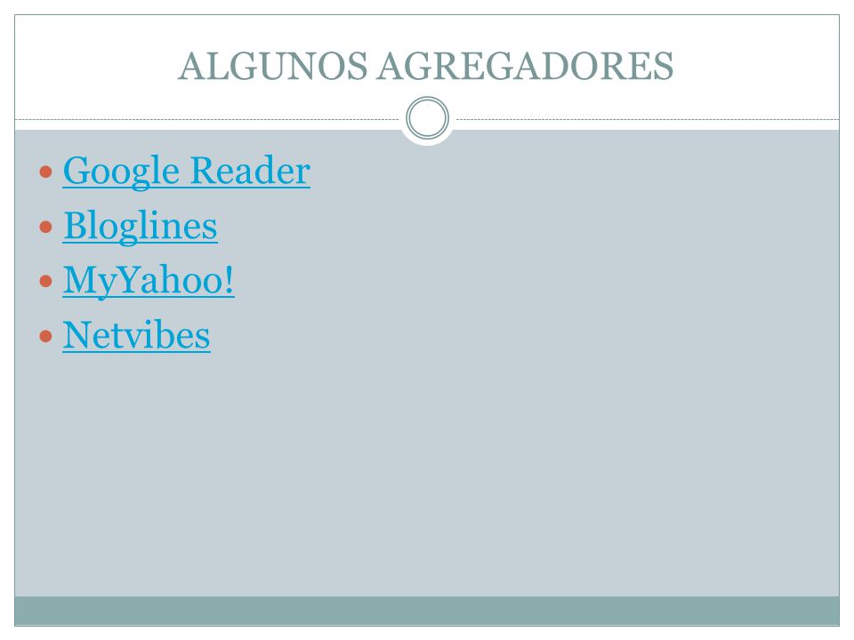ALGUNOS AGREGADORES Google Reader Bloglines MyYahoo! Netvibes
