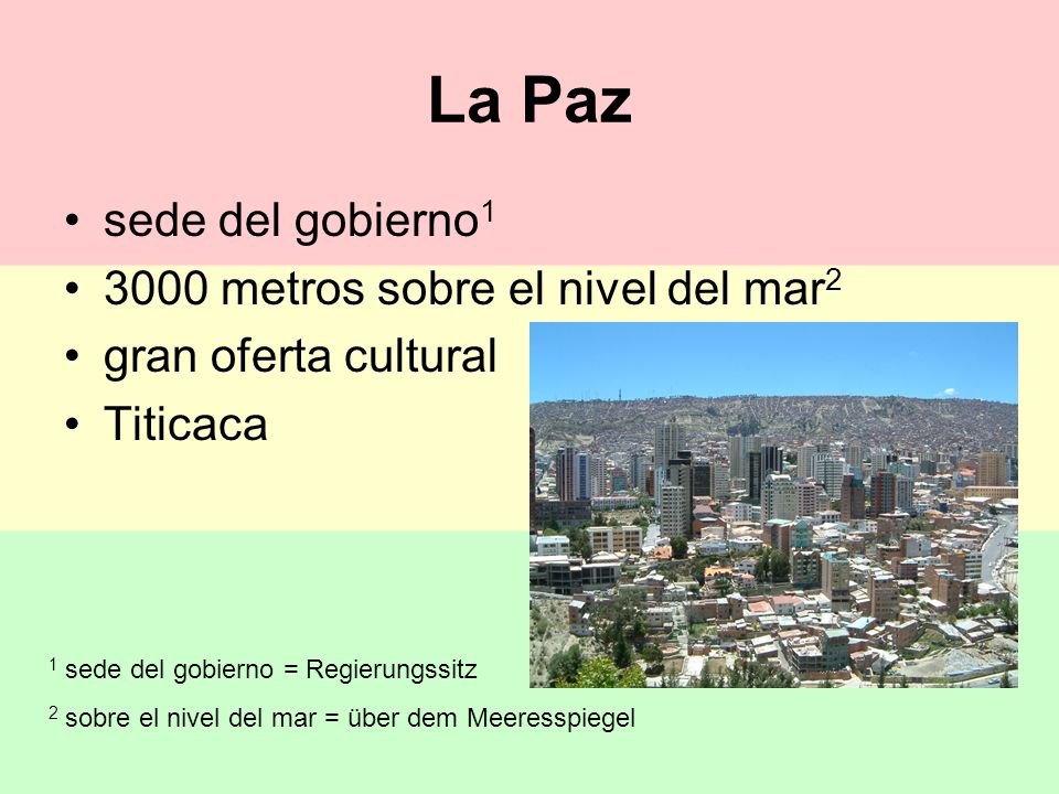 1 sede del gobierno = Regierungssitz 2 sobre el nivel del mar = über dem Meeresspiegel La Paz sede del gobierno metros sobre el nivel del mar 2 gran oferta cultural Titicaca