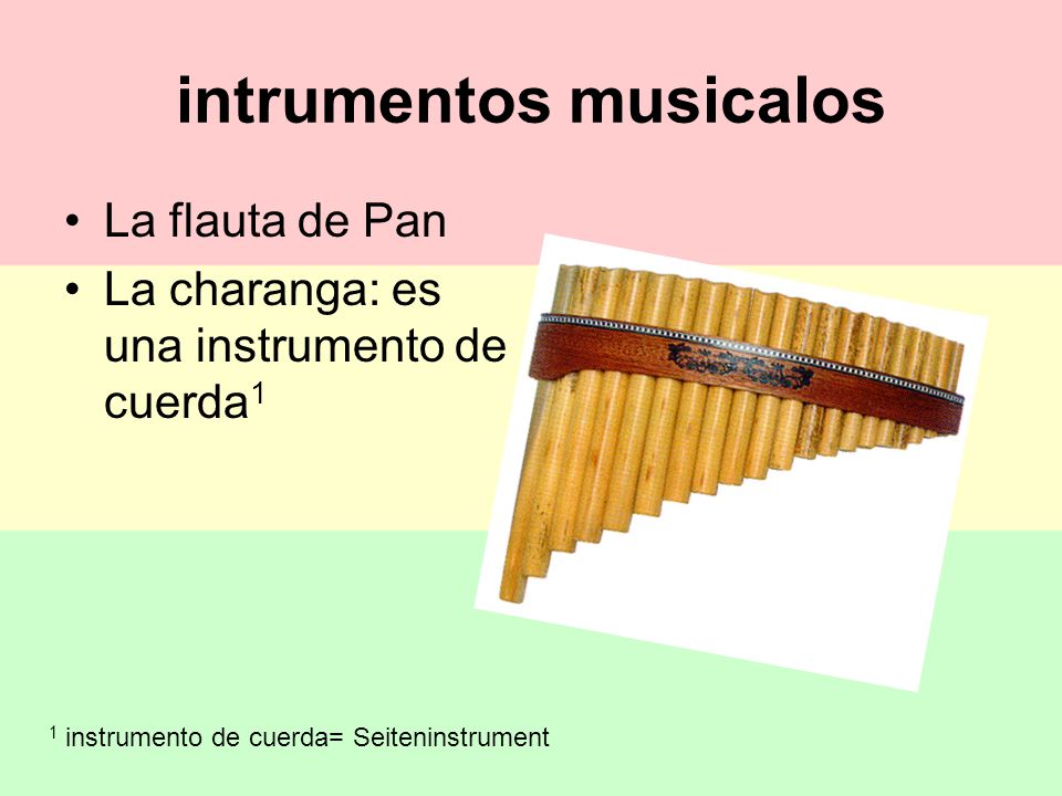 intrumentos musicalos La flauta de Pan La charanga: es una instrumento de cuerda 1 1 instrumento de cuerda= Seiteninstrument