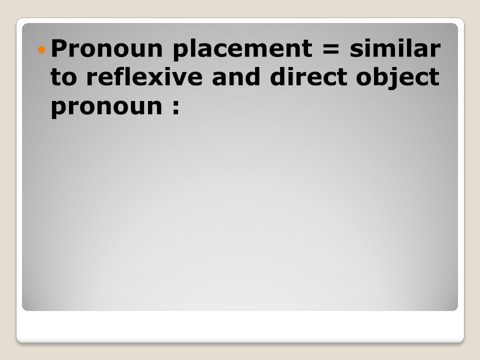 Pronoun placement = similar to reflexive and direct object pronoun :
