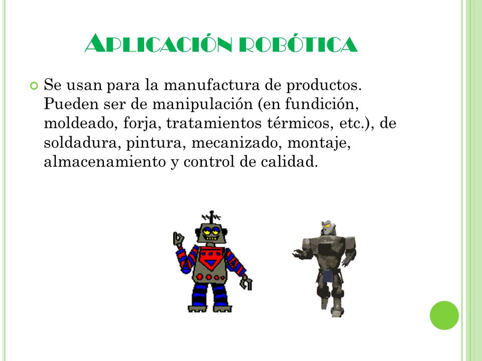 A PLICACIÓN ROBÓTICA Se usan para la manufactura de productos.