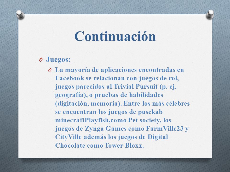 Continuación O Juegos: O La mayoría de aplicaciones encontradas en Facebook se relacionan con juegos de rol, juegos parecidos al Trivial Pursuit (p.