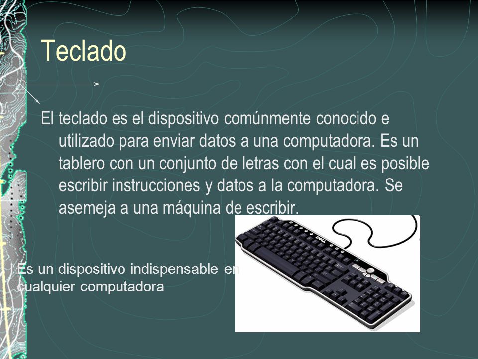 Teclado El teclado es el dispositivo comúnmente conocido e utilizado para enviar datos a una computadora.