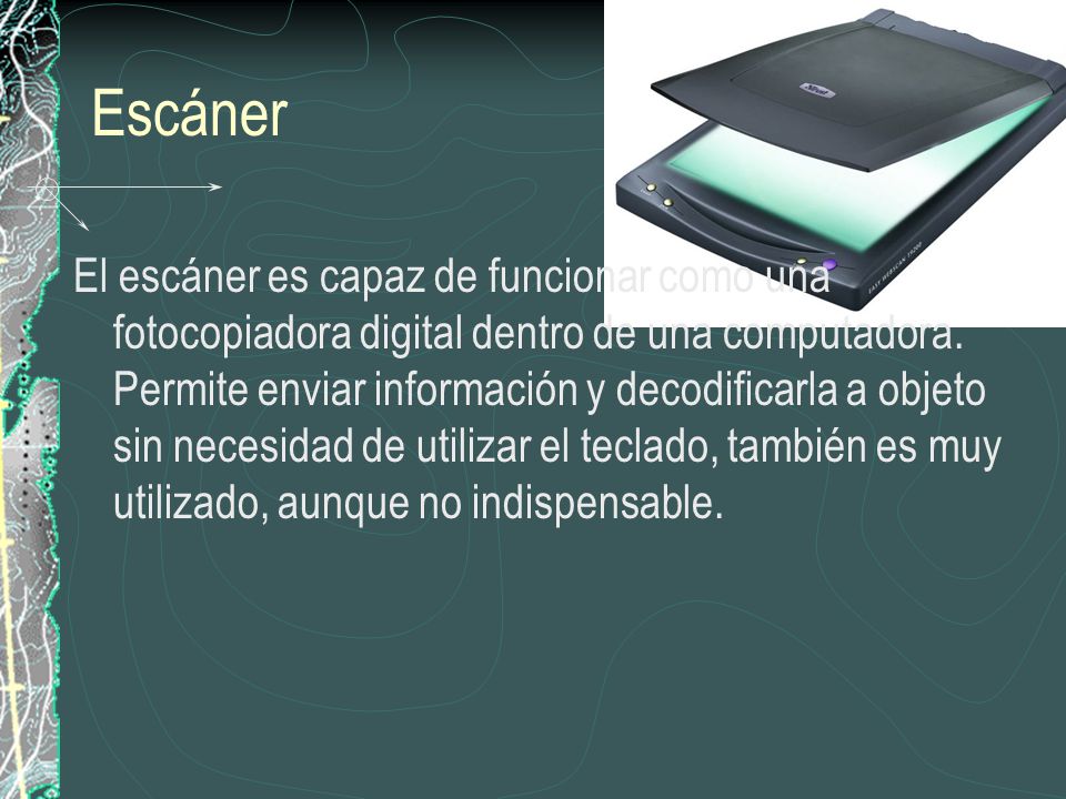 Escáner El escáner es capaz de funcionar como una fotocopiadora digital dentro de una computadora.