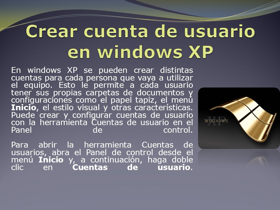 En windows XP se pueden crear distintas cuentas para cada persona que vaya a utilizar el equipo.