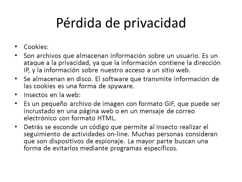 Pérdida de privacidad Cookies: Son archivos que almacenan información sobre un usuario.