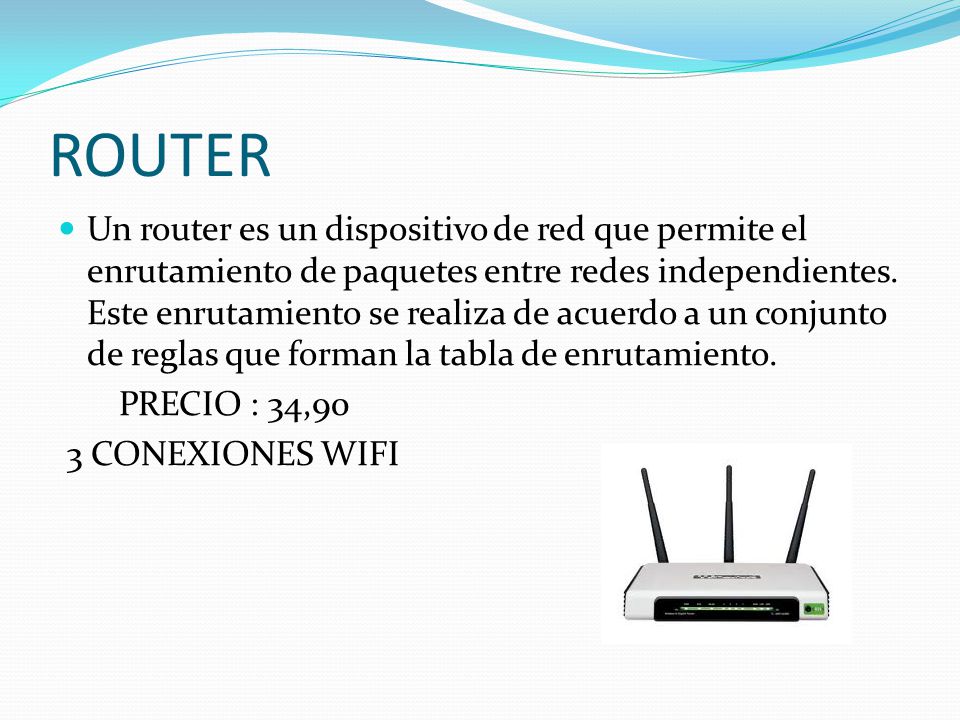 ROUTER Un router es un dispositivo de red que permite el enrutamiento de paquetes entre redes independientes.