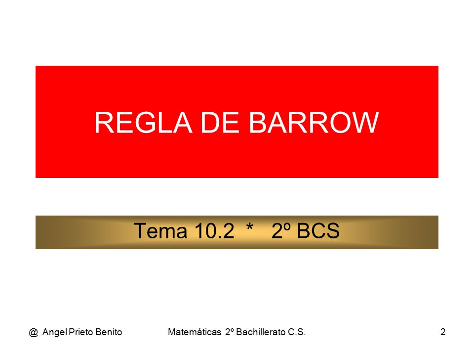@ Angel Prieto BenitoMatemáticas 2º Bachillerato C.S.2 REGLA DE BARROW Tema 10.2 * 2º BCS