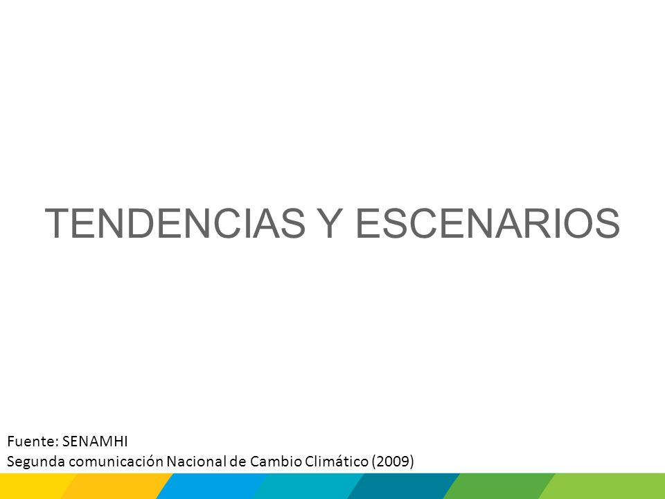 TENDENCIAS Y ESCENARIOS Fuente: SENAMHI Segunda comunicación Nacional de Cambio Climático (2009)