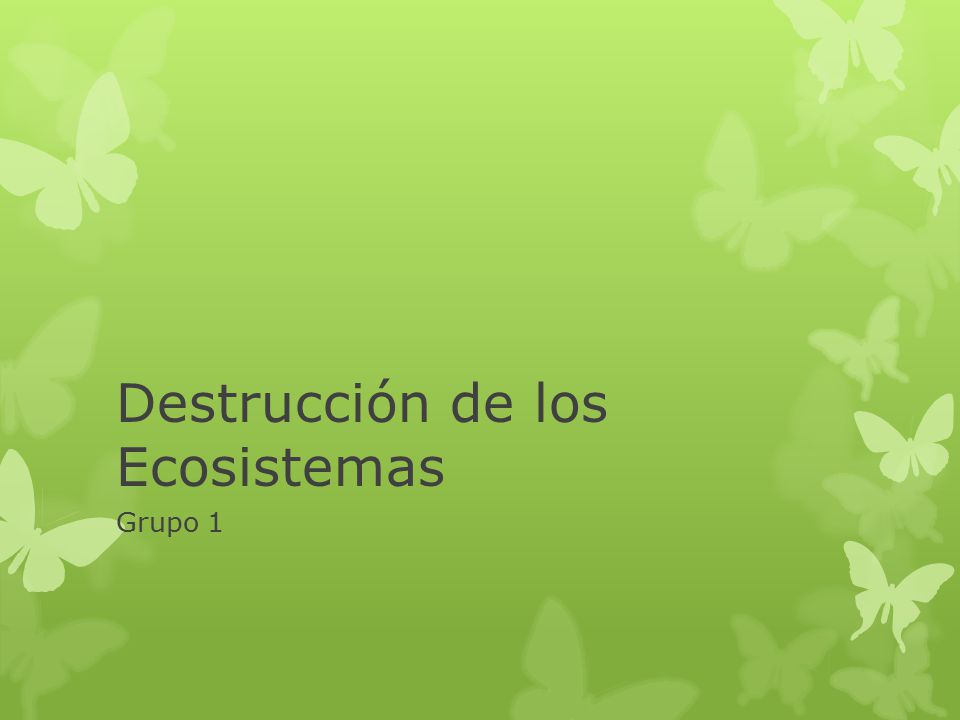 Destrucción de los Ecosistemas Grupo 1