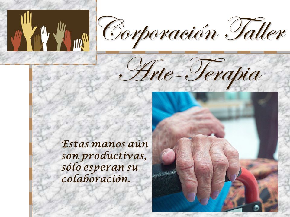 Corporación Taller Arte-Terapia Estas manos aún son productivas, sólo esperan su colaboración.