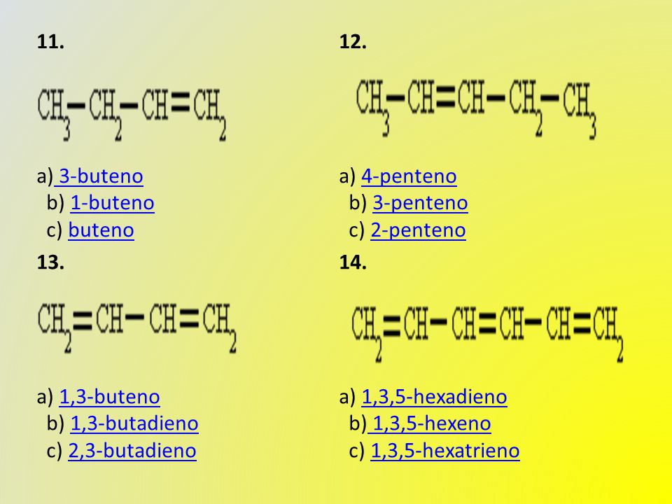 11. a) 3-buteno b) 1-buteno c) buteno 3-buteno1-butenobuteno 12.
