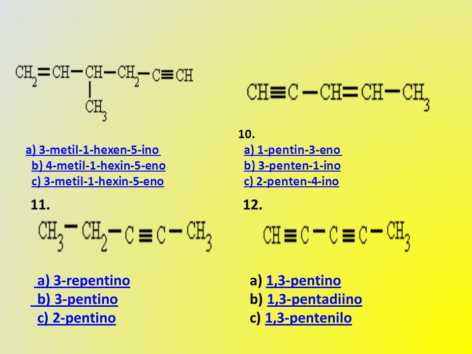 a) 3-metil-1-hexen-5-ino a) 3-metil-1-hexen-5-ino b) 4-metil-1-hexin-5-eno c) 3-metil-1-hexin-5-enob) 4-metil-1-hexin-5-enoc) 3-metil-1-hexin-5-eno 10.