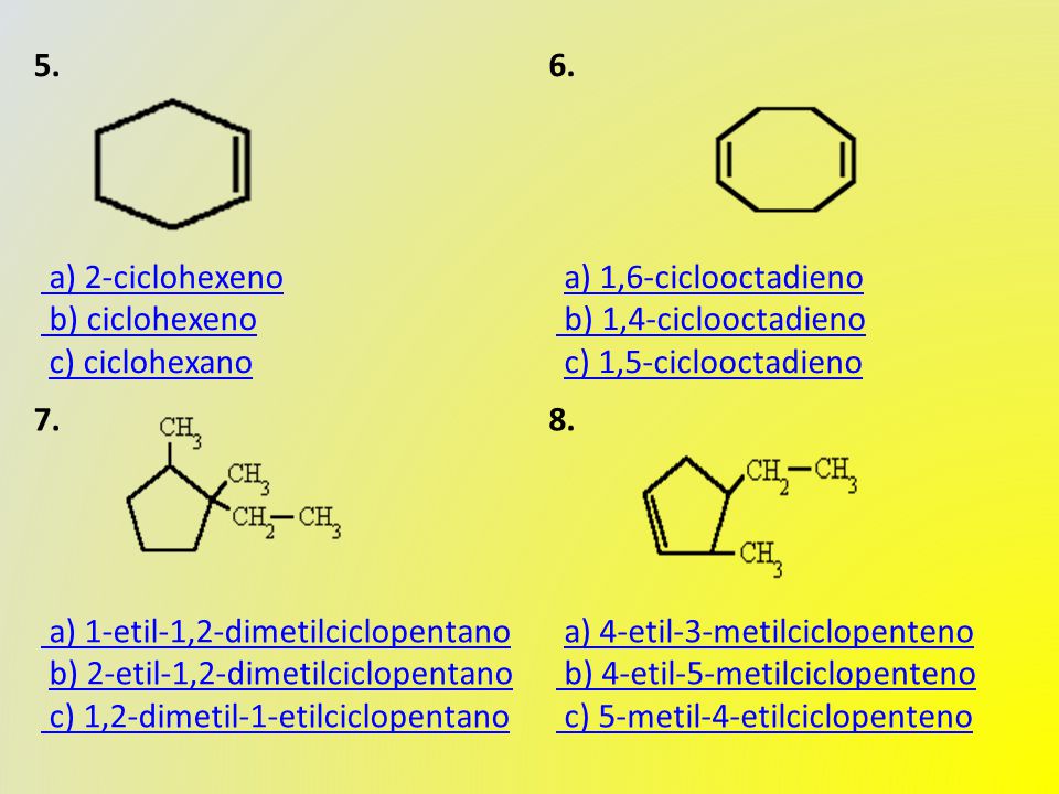 5. a) 2-ciclohexeno b) ciclohexeno c) ciclohexano a) 2-ciclohexeno b) ciclohexenoc) ciclohexano 6.