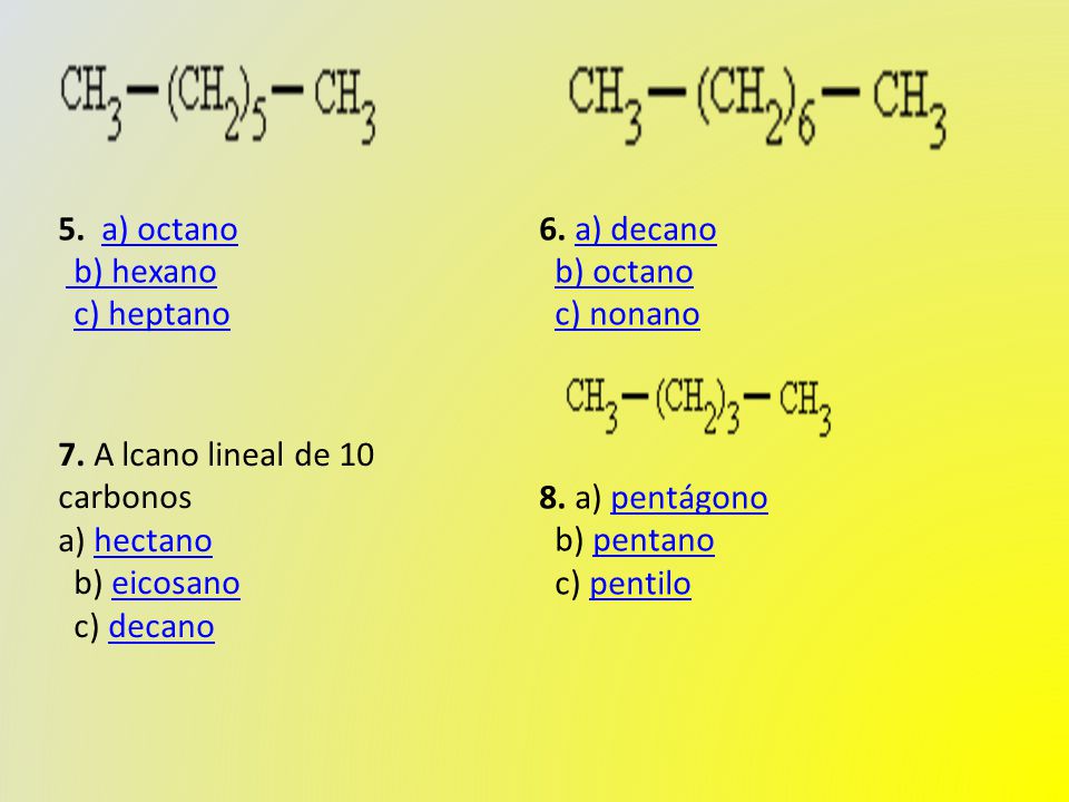 5. a) octano b) hexano c) heptanoa) octano b) hexanoc) heptano 6.