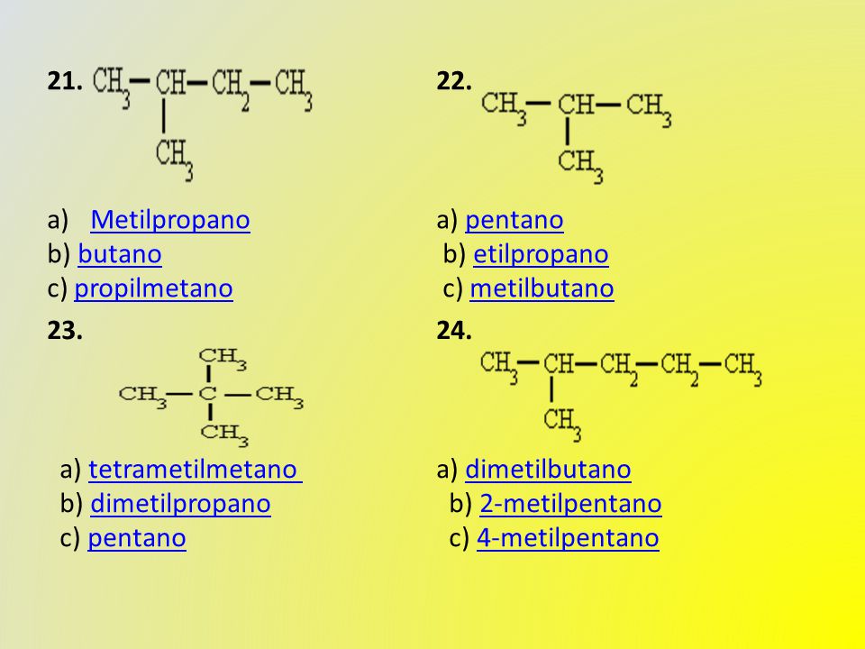 21. a)MetilpropanoMetilpropano b) butano c) propilmetanobutanopropilmetano 22.
