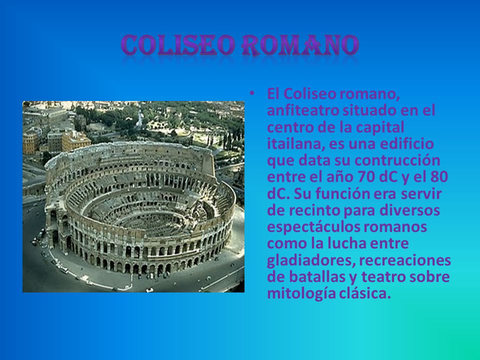El Coliseo romano, anfiteatro situado en el centro de la capital itailana, es una edificio que data su contrucción entre el año 70 dC y el 80 dC.