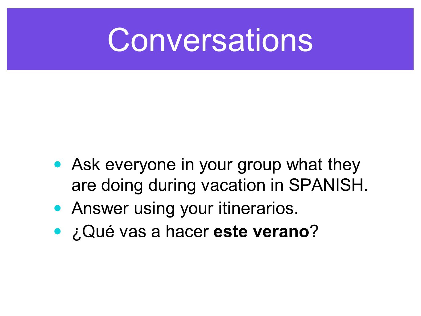 Conversations Ask everyone in your group what they are doing during vacation in SPANISH.