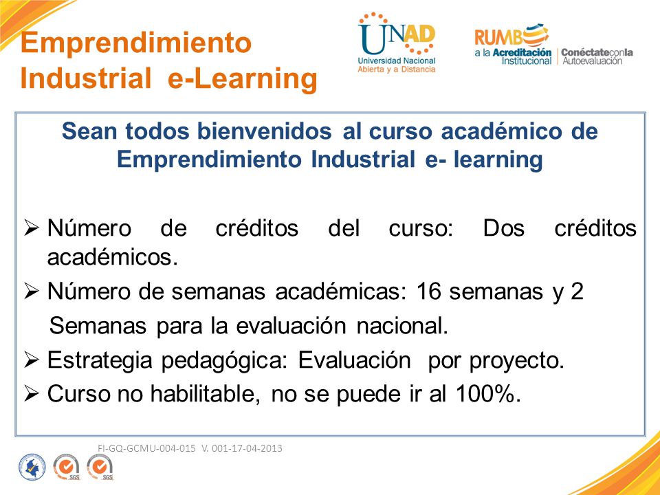 Emprendimiento Industrial e-Learning Sean todos bienvenidos al curso académico de Emprendimiento Industrial e- learning  Número de créditos del curso: Dos créditos académicos.