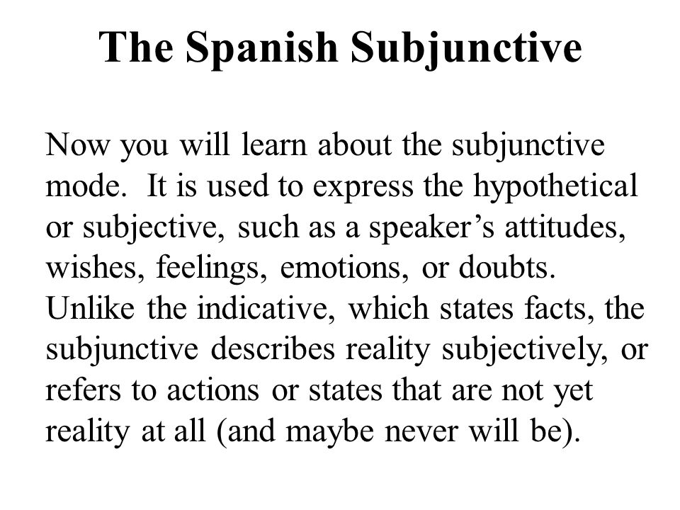 The Spanish Subjunctive Now you will learn about the subjunctive mode.