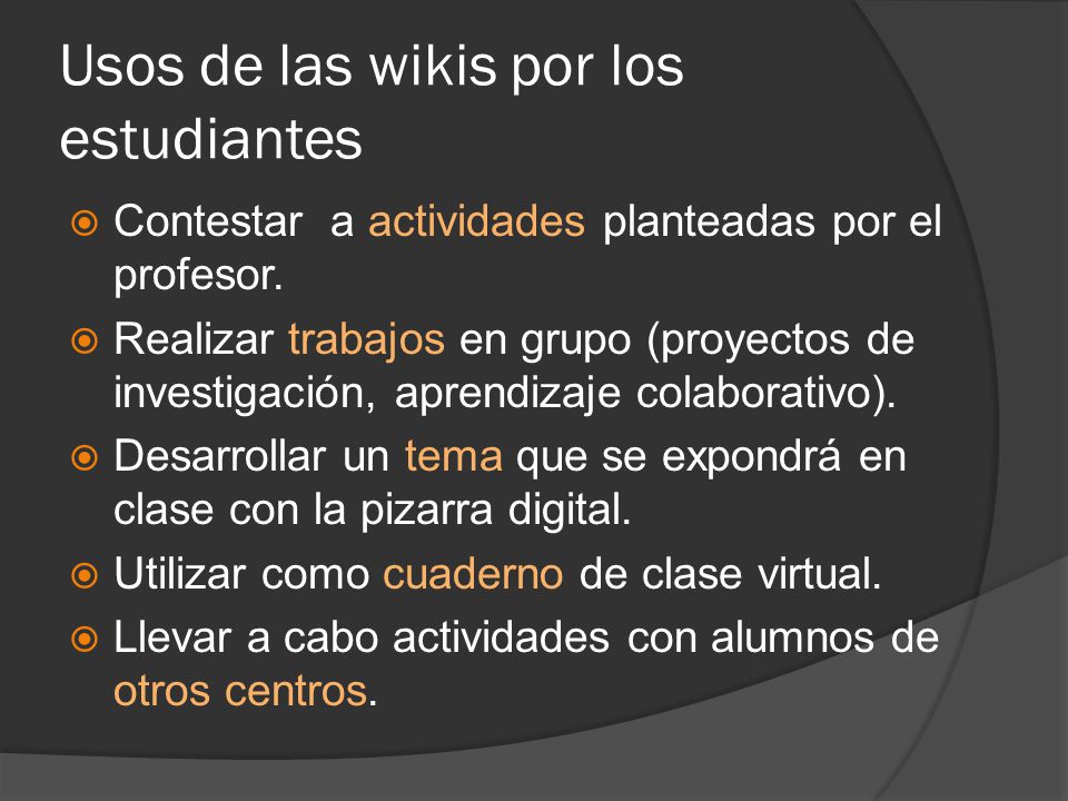 Usos de las wikis por los estudiantes  Contestar a actividades planteadas por el profesor.