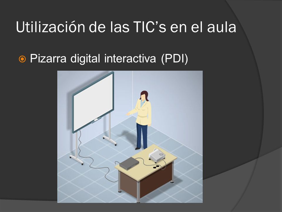 Utilización de las TIC’s en el aula  Pizarra digital interactiva (PDI)