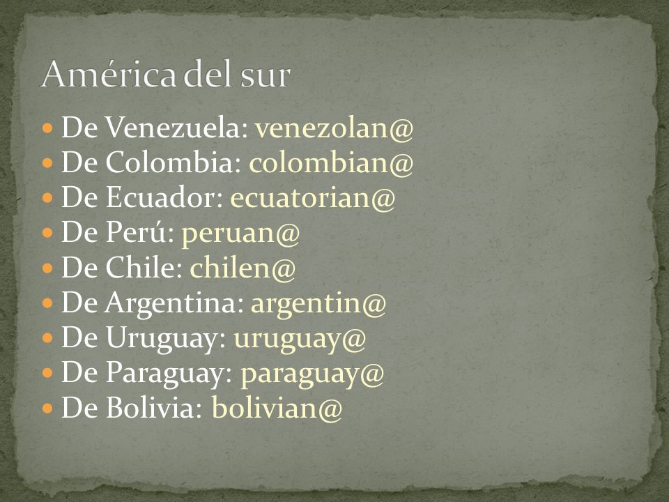 De Venezuela: De Colombia: De Ecuador: De Perú: De Chile: De Argentina: De Uruguay: De Paraguay: De Bolivia: