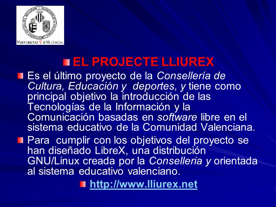 EL PROJECTE LLIUREX Es el último proyecto de la Consellería de Cultura, Educación y deportes, y tiene como principal objetivo la introducción de las Tecnologías de la Información y la Comunicación basadas en software libre en el sistema educativo de la Comunidad Valenciana.