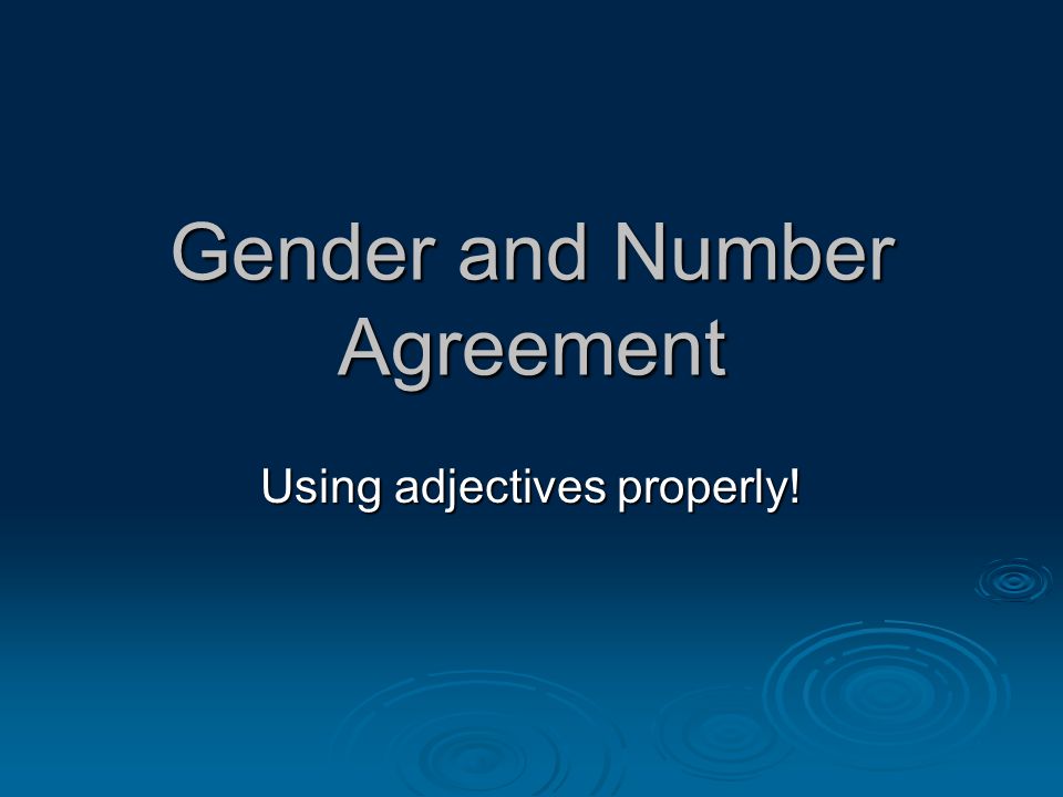 Gender and Number Agreement Using adjectives properly!