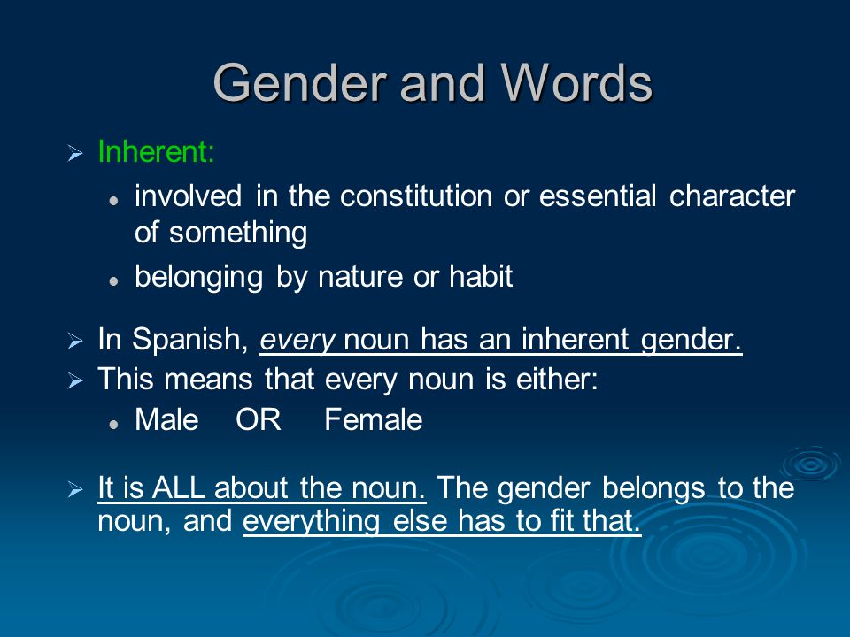 Gender and Words   In Spanish, every noun has an inherent gender.