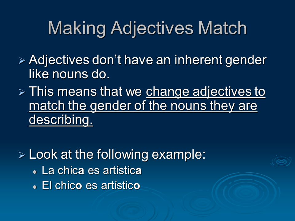 Making Adjectives Match  Adjectives don’t have an inherent gender like nouns do.