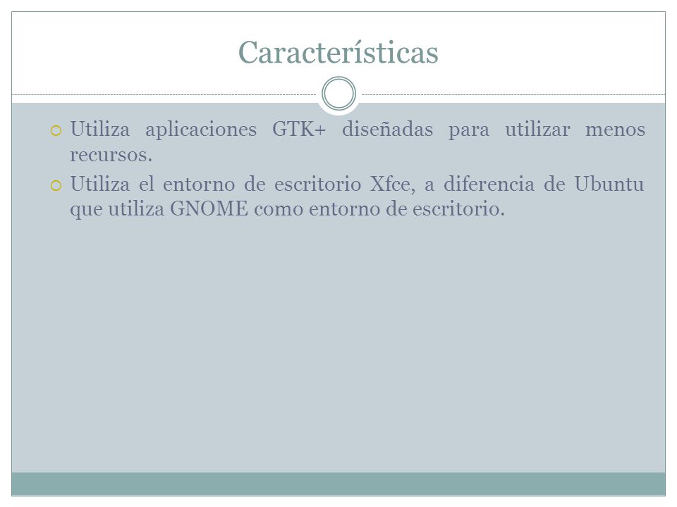 Características  Utiliza aplicaciones GTK+ diseñadas para utilizar menos recursos.