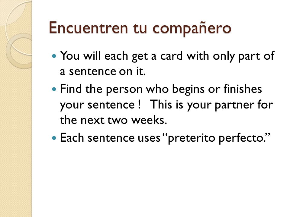 Encuentren tu compañero You will each get a card with only part of a sentence on it.