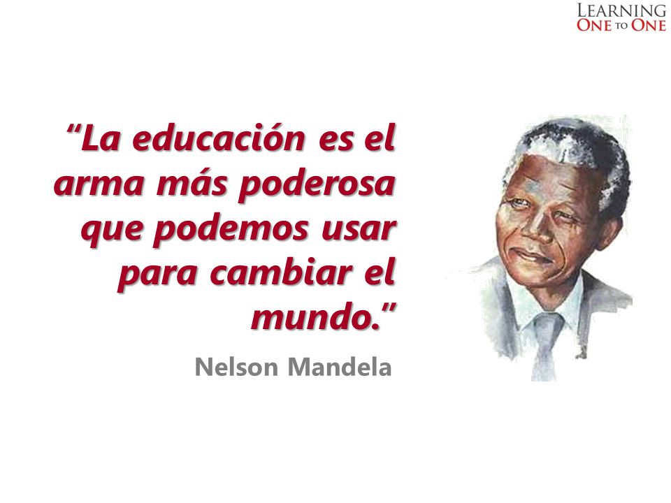 Resultado de imagen para nelson mandela la educaciÃ³n es el arma mÃ¡s poderosa que puedes usar para cambiar el mundo aÃ±o