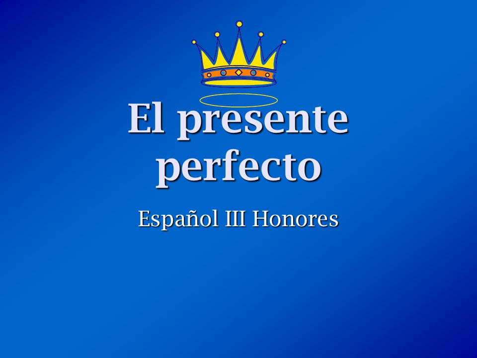 El presente perfecto Español III Honores