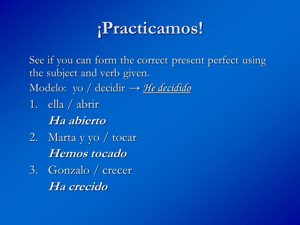 ¡Practicamos. See if you can form the correct present perfect using the subject and verb given.