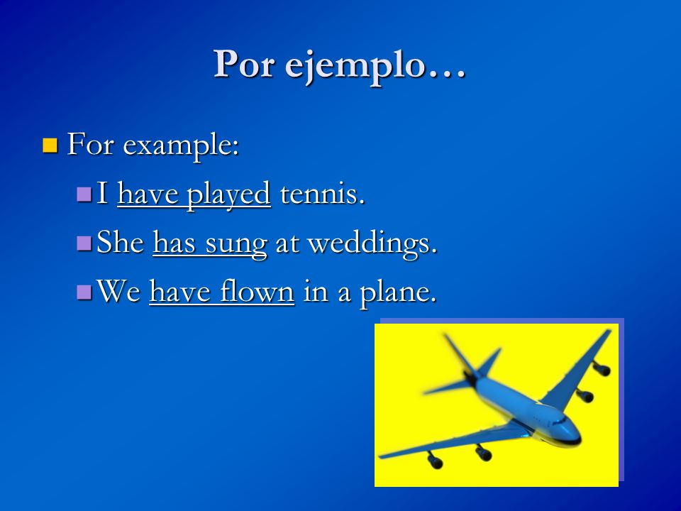 Por ejemplo… For example: For example: I have played tennis.