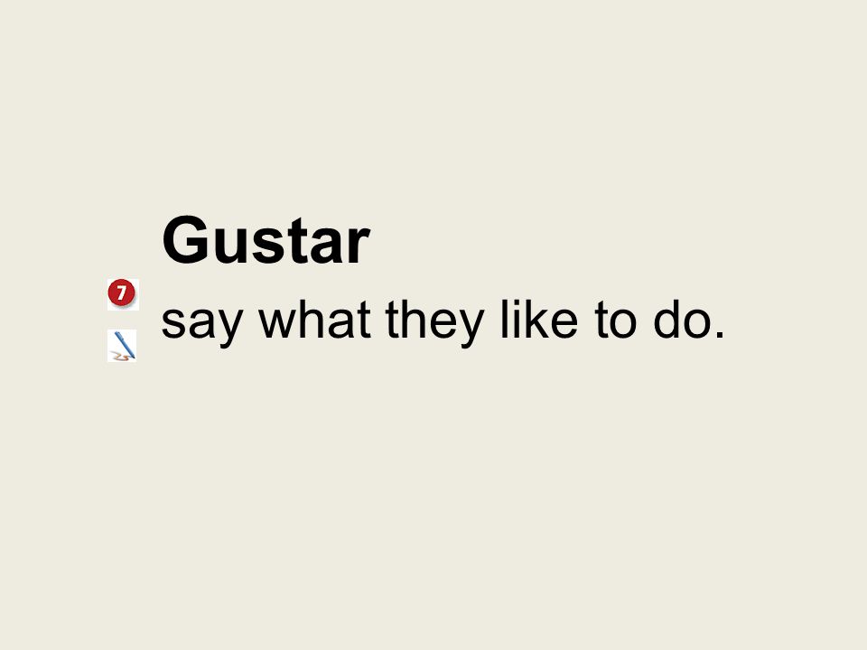 Gustar say what they like to do.