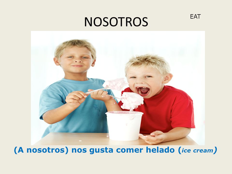 NOSOTROS EAT (A nosotros) nos gusta comer helado ( ice cream )