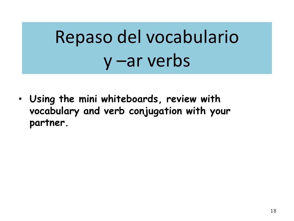 17 Focus on: los verbos -ar Write one sentence on the board From your seat, look for errors in other people’s sentences.