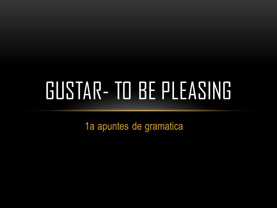1a apuntes de gramatica GUSTAR- TO BE PLEASING