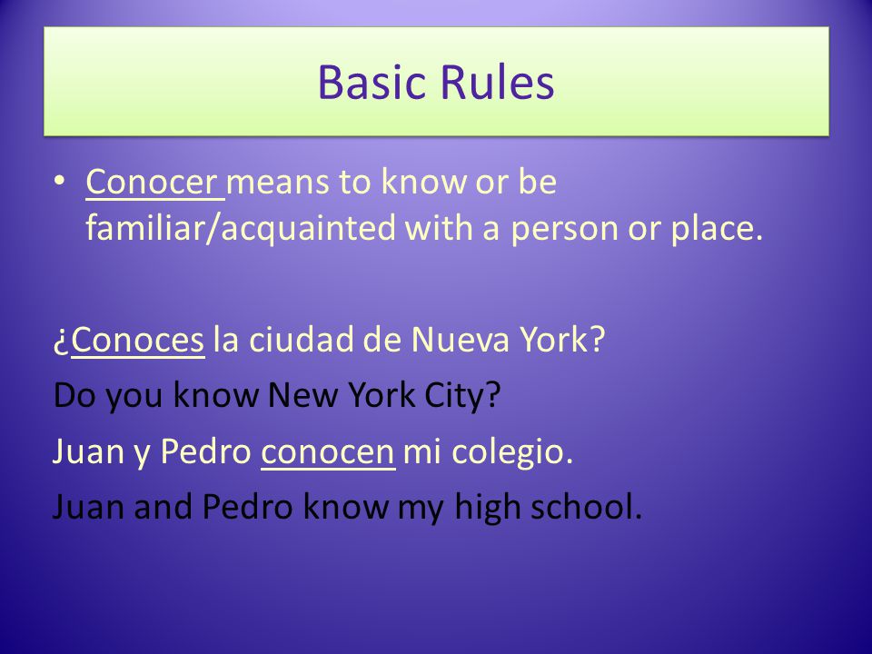 Basic Rules Conocer means to know or be familiar/acquainted with a person or place.