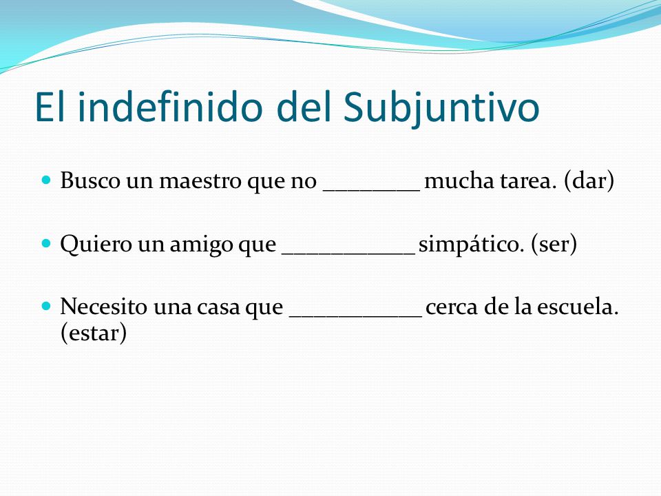 El indefinido del Subjuntivo Busco un maestro que no ________ mucha tarea.