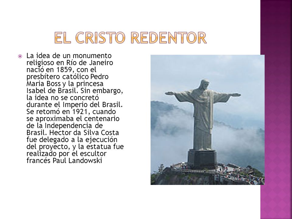  La idea de un monumento religioso en Río de Janeiro nació en 1859, con el presbítero católico Pedro Maria Boss y la princesa Isabel de Brasil.